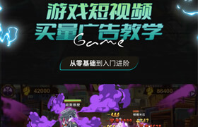 【正版】【大師】游戲短視頻買量廣告教學-從零基礎到入門進階【實戰+創意】