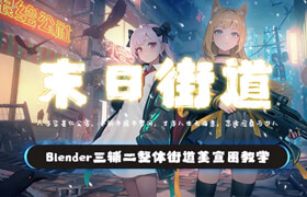 【正版】【大師】Blender二次元《末日街道》賽博末日風格角色+場景全流程