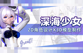 【正版】【大師】2D角色設計+3D模型制作-《深海少女》3D二次元角色設計與制作流程教學